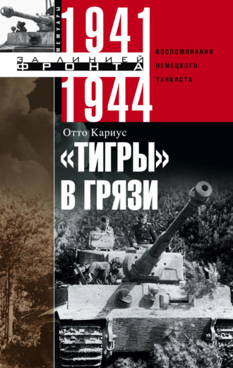 Отто Кариус, «Тигры» в грязи. Воспоминания немецкого танкиста. 1941–1944