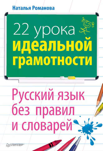 Наталья Романова, 22 урока идеальной грамотности: Русский язык без правил и словарей