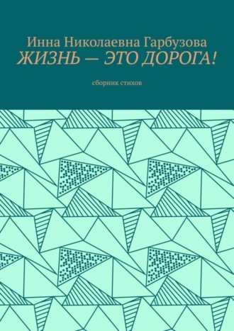 Инна Гарбузова, Жизнь – это дорога! Сборник стихов