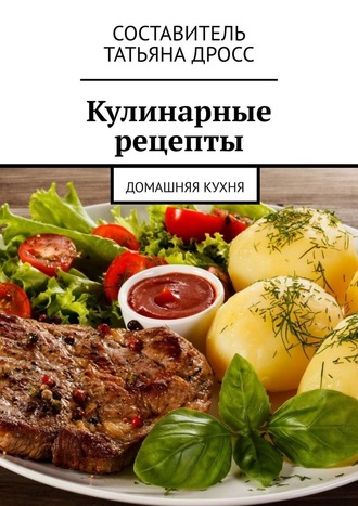 Татьяна Дросс, Кулинарные рецепты. Домашняя кухня