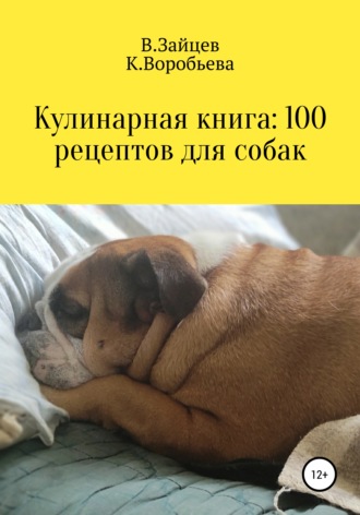 Вячеслав Зайцев, Карина Третьякова, Кулинарная книга: 100 рецептов для собак
