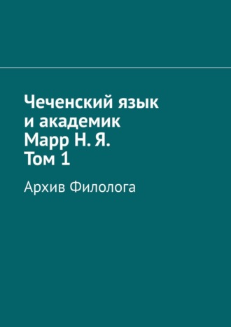 Абдула Алаудинов, Чеченский язык и академик Марр Н. Я. Том 1. Блокнот филолога