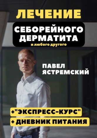 Павел Ястремский, Лечение себорейного дерматита. И любого другого