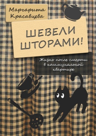 Маргарита Красавцева, Шевели шторами! Жизнь после смерти в коммунальной квартире