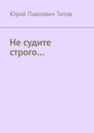 Юрий Титов, Не судите строго…