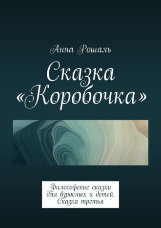 Анна Рошаль, О сказочных путешествиях. Философские сказки для взрослых. Сказка 3: «Коробочка»