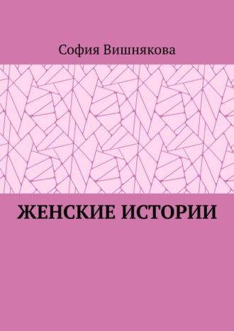 София Вишнякова, Женские истории