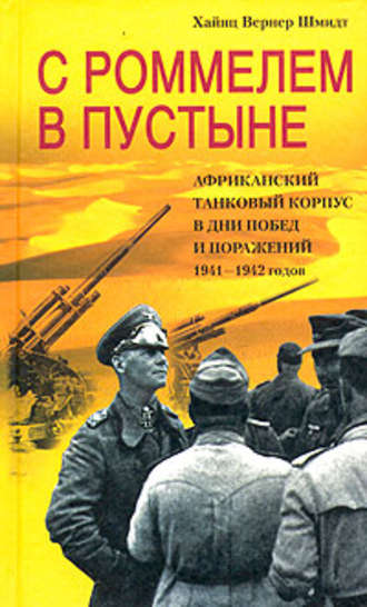 Хайнц Шмидт, С Роммелем в пустыне. Африканский танковый корпус в дни побед и поражений 1941-1942 годов