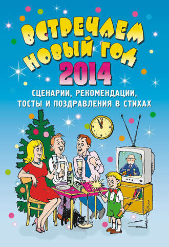 Е. Маркина, Встречаем Новый 2014 год: Сценарии, рекомендации, тосты и поздравления в стихах