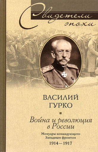 Василий Гурко, Война и революция в России. Мемуары командующего Западным фронтом. 1914-1917