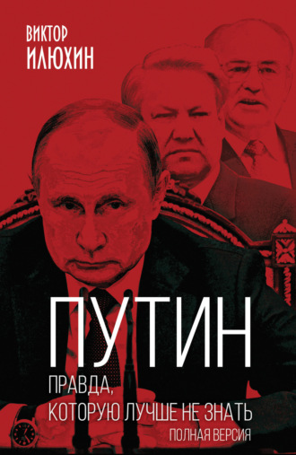 Виктор Илюхин, Путин. Правда, которую лучше не знать. Полная версия