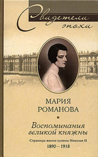 Мария Романова, Воспоминания великой княжны. Страницы жизни кузины Николая II. 1890-1918