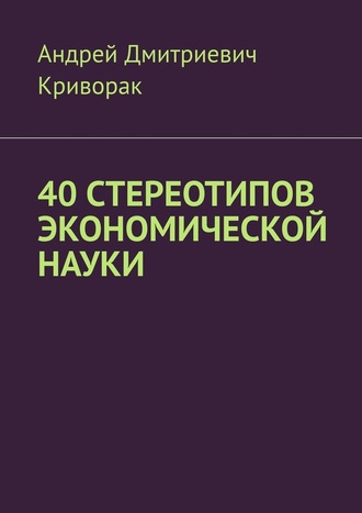 Андрей Криворак, 40 стереотипов экономической науки
