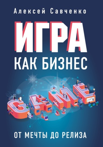 Алексей Савченко, Игра как бизнес. От мечты до релиза