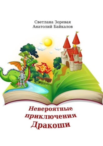 Анатолий Байкалов, Светлана Зоревая, Невероятные приключения Дракоши. Мудрая сказка для детей и взрослых