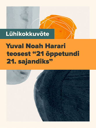 Lühikokkuvõte , Lühikokkuvõte Yuval Noah Harari teosest “21 õppetundi 21. sajandiks”