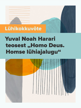 Lühikokkuvõte , Lühikokkuvõte Yuval Noah Harari teosest „Homo Deus. Homse lühiajalugu“