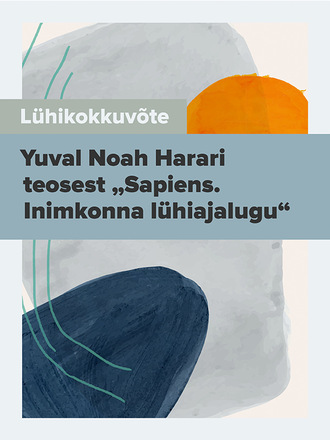 Lühikokkuvõte , Lühikokkuvõte Yuval Noah Harari teosest „Sapiens. Inimkonna lühiajalugu“