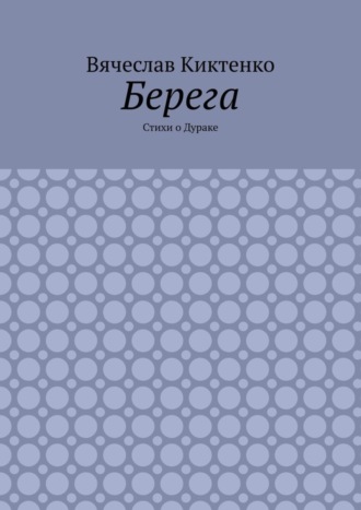 Вячеслав Киктенко, Берега. Стихи о Дураке