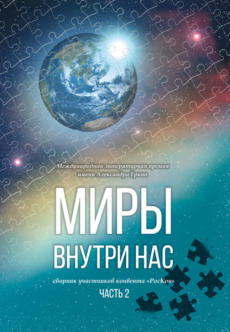 Коллектив авторов, Магдлена Тихомирова, Миры внутри нас. Сборник участников конвента «РосКон» (Международная литературная премия имени Александра Грина). Часть 2