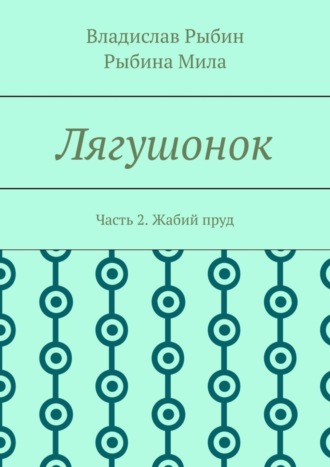 Владислав Рыбин, Мила Рыбина, Лягушонок. Часть 2. Жабий пруд