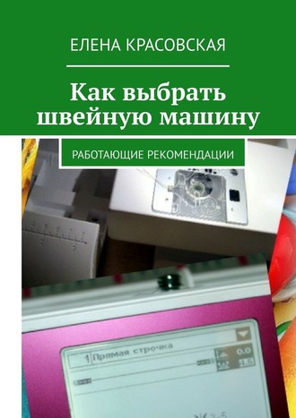 Елена Красовская, Как выбрать швейную машину. Работающие рекомендации