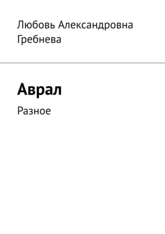 Любовь Гребнева, Аврал. Разное