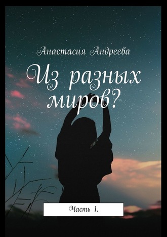 Анастасия Андреева, Из разных миров? Часть 1