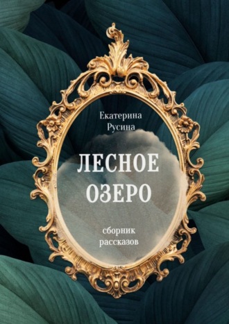 Екатерина Русина, Лесное озеро. Сборник рассказов