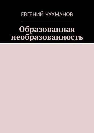 Евгений Чухманов, Образованная необразованность