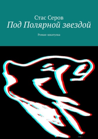 Стас Серов, Под Полярной звездой. Роман-шкатулка