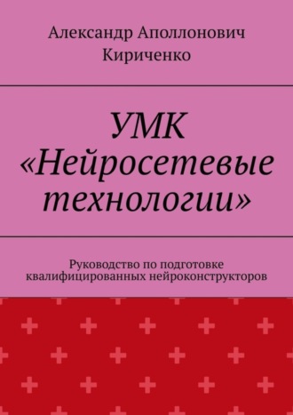 Александр Кириченко, УМК «Нейросетевые технологии». Руководство по подготовке квалифицированных нейроконструкторов