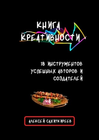 Алексей Сахиткиреев, Книга креативности. 18 инструментов успешных авторов и создателей