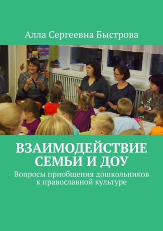 Алла Быстрова, Взаимодействие семьи и ДОУ. Вопросы приобщения дошкольников к православной культуре