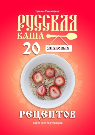 Евгения Сихимбаева, Русская каша: 20 знаковых рецептов