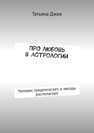 Татьяна Джиа , ПРО любовь в астрологии. Человек предполагает, а звезды располагают