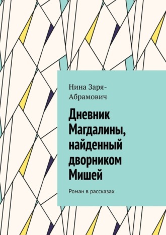 Нина Заря-Абрамович, Дневник Магдалины, найденный дворником Мишей. Роман в рассказах