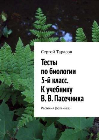 Сергей Тарасов, Тесты по биологии. 5-й класс. К учебнику В. В. Пасечника. Растения (ботаника)