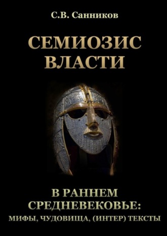 Сергей Санников, Семиозис власти в раннем Средневековье: мифы, чудовища, (интер) тексты