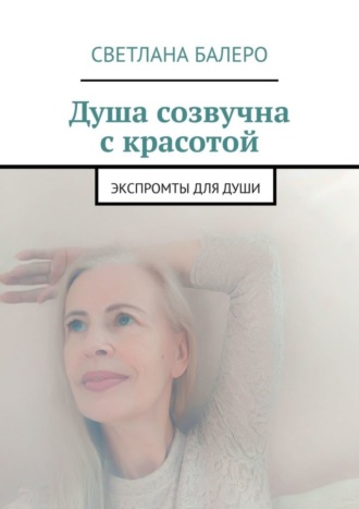 Светлана Балеро, Душа созвучна с красотой. Экспромты для души