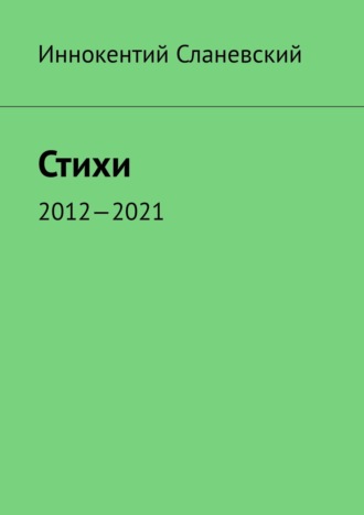 Иннокентий Сланевский, Стихи. 2012—2021