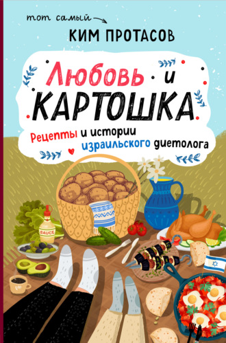 Ким Протасов, Любовь и картошка. Рецепты и истории израильского диетолога