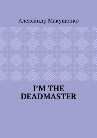 Александр Макушенко, I’m the deadmaster