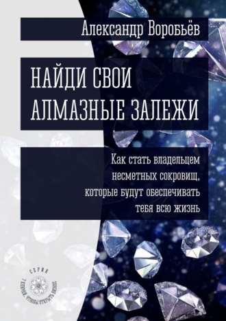 Александр Воробьёв, Найди свои алмазные залежи. Как стать владельцем несметных сокровищ, которые будут обеспечивать тебя всю жизнь