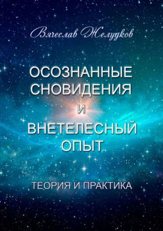 Вячеслав Желудков, Осознанные сновидения и внетелесный опыт. Теория и практика