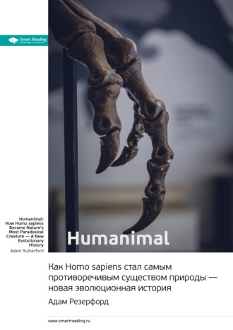 Smart Reading, Ключевые идеи книги: Humanimal. Как Homo sapiens стал самым противоречивым существом природы – новая эволюционная история. Адам Резерфорд