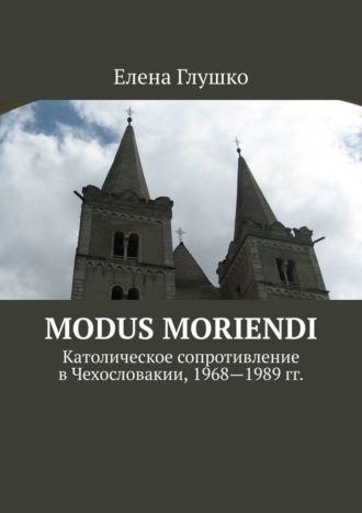 Елена Глушко, Modus moriendi. Католическое сопротивление в Чехословакии, 1968-1989 гг.