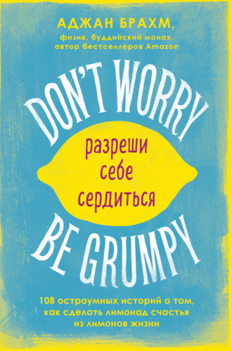 Аджан Брахм, Don't worry. Be grumpy. Разреши себе сердиться. 108 коротких историй о том, как сделать лимонад из лимонов жизни