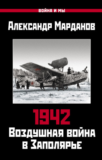 Александр Марданов, 1942. Воздушная война в Заполярье. Книга первая (1 января – 30 июня).