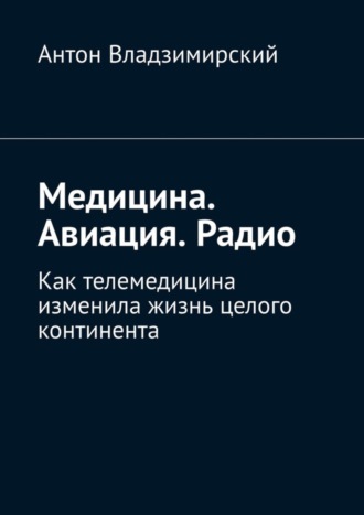 Антон Владзимирский, Медицина. Авиация. Радио. Как телемедицина изменила жизнь целого континента